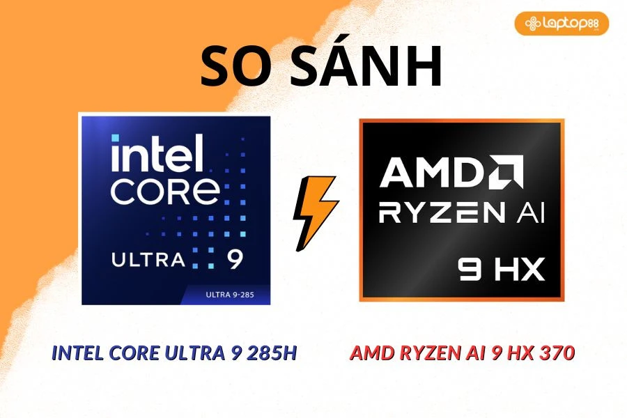 Ryzen AI 9 HX 370 vs Intel Core Ultra 9 285H: Cuộc đối đầu đỉnh cao giữa hai