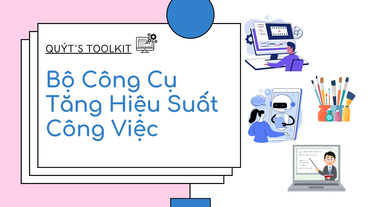 Bộ Công Cụ Tối Ưu Năng Suất Công Việc Bất Kỳ Ai Cũng Nên Dùng: AI, Thiết Kế, Làm Vid, Khóa Học