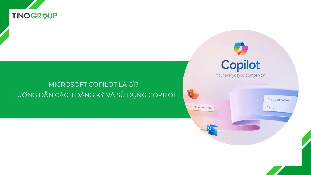 Microsoft Copilot là gì? Hướng dẫn cách đăng ký và sử dụng Microsoft Copilot